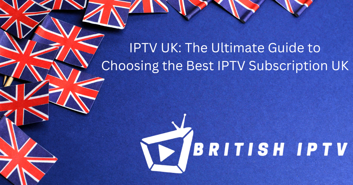 Best IPTV Subscription UK